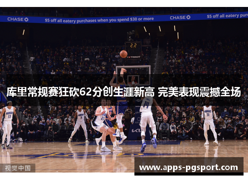 库里常规赛狂砍62分创生涯新高 完美表现震撼全场