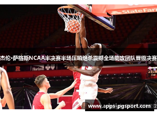 杰伦·萨格斯NCAA半决赛半场压哨绝杀震撼全场助攻团队晋级决赛