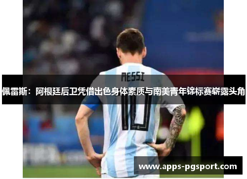 佩雷斯：阿根廷后卫凭借出色身体素质与南美青年锦标赛崭露头角