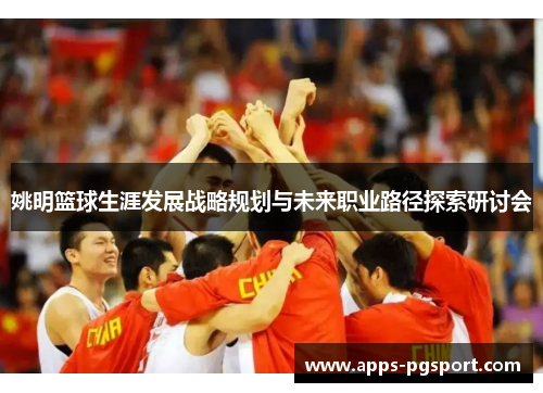 姚明篮球生涯发展战略规划与未来职业路径探索研讨会