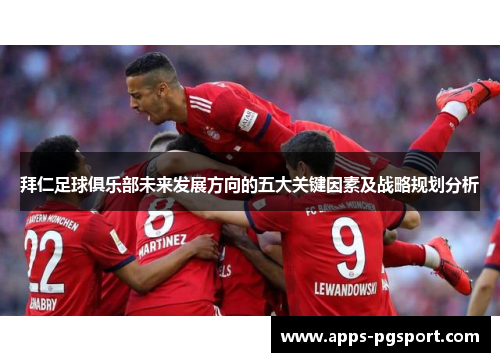 拜仁足球俱乐部未来发展方向的五大关键因素及战略规划分析