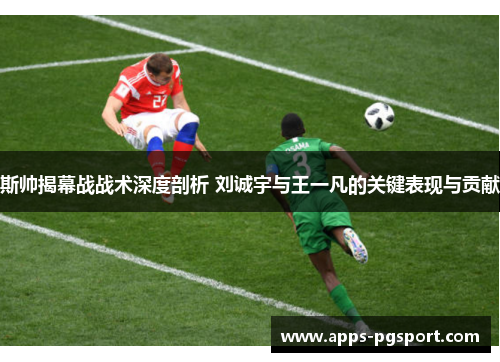 斯帅揭幕战战术深度剖析 刘诚宇与王一凡的关键表现与贡献