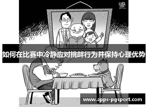 如何在比赛中冷静应对挑衅行为并保持心理优势