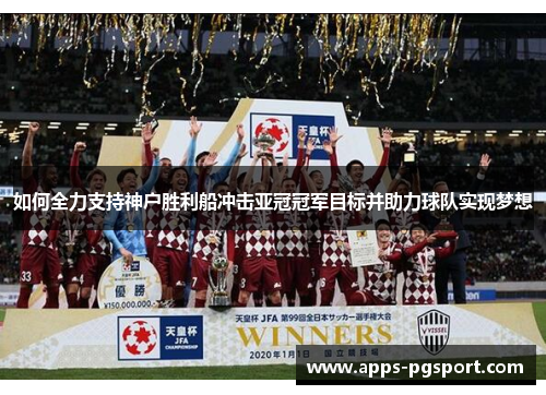 如何全力支持神户胜利船冲击亚冠冠军目标并助力球队实现梦想