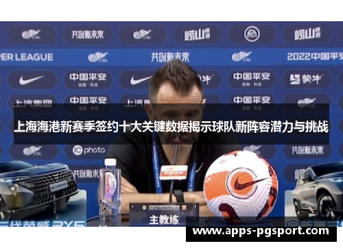 上海海港新赛季签约十大关键数据揭示球队新阵容潜力与挑战