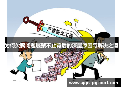 为何欠薪问题屡禁不止背后的深层原因与解决之道