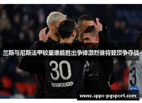 兰斯与尼斯法甲较量谁能胜出争锋激烈谁将登顶争夺战