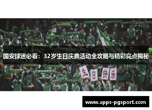 国安球迷必看：32岁生日庆典活动全攻略与精彩亮点揭秘
