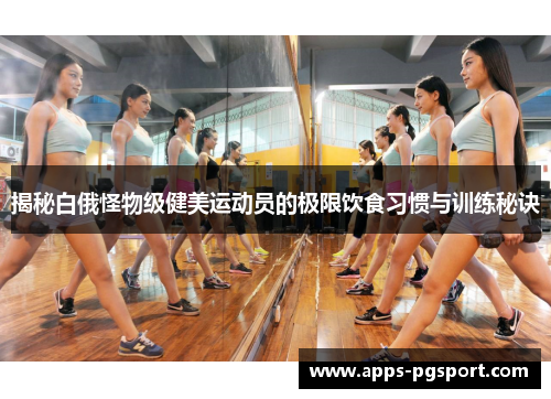 揭秘白俄怪物级健美运动员的极限饮食习惯与训练秘诀