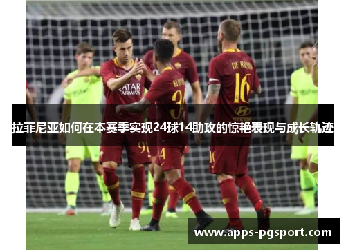 拉菲尼亚如何在本赛季实现24球14助攻的惊艳表现与成长轨迹