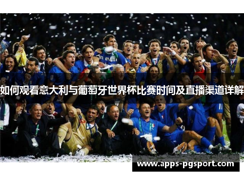如何观看意大利与葡萄牙世界杯比赛时间及直播渠道详解