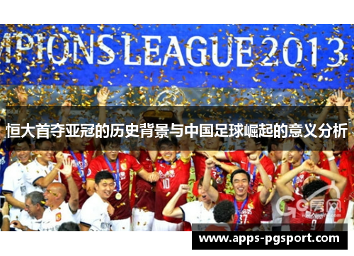 恒大首夺亚冠的历史背景与中国足球崛起的意义分析