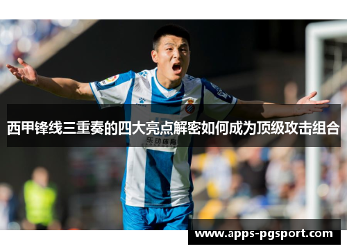 西甲锋线三重奏的四大亮点解密如何成为顶级攻击组合