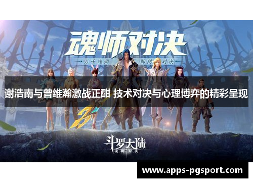 谢浩南与曾维瀚激战正酣 技术对决与心理博弈的精彩呈现