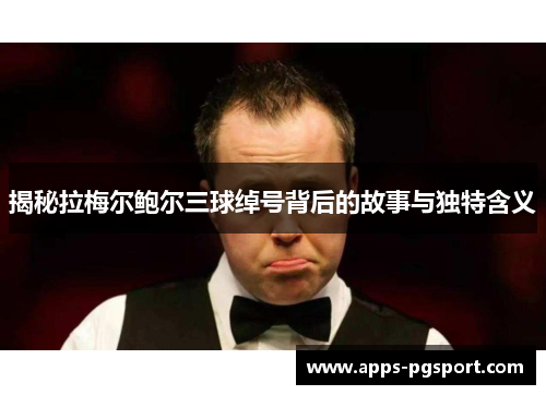 揭秘拉梅尔鲍尔三球绰号背后的故事与独特含义