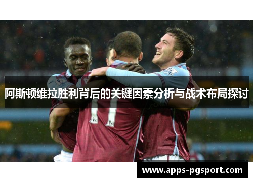阿斯顿维拉胜利背后的关键因素分析与战术布局探讨