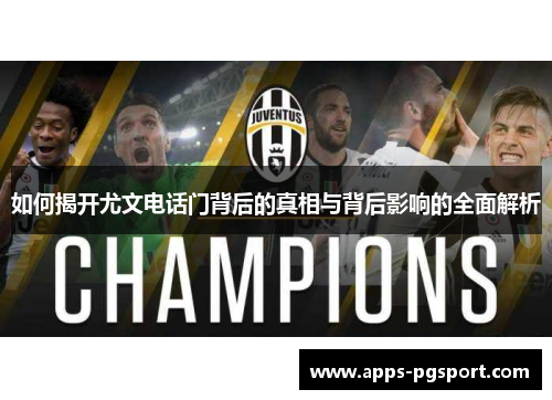 如何揭开尤文电话门背后的真相与背后影响的全面解析